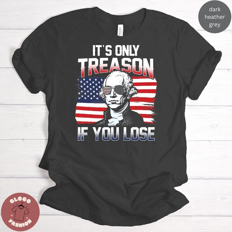Its Only Treason If You Lose Funny 4th of July Comfort Tee