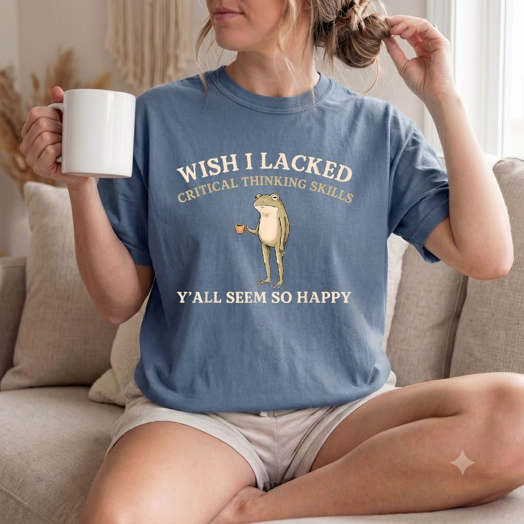 Comfort ColorsWish I Lacked Critical Thinking Skills Y’all Seem So Happy T-Shirt