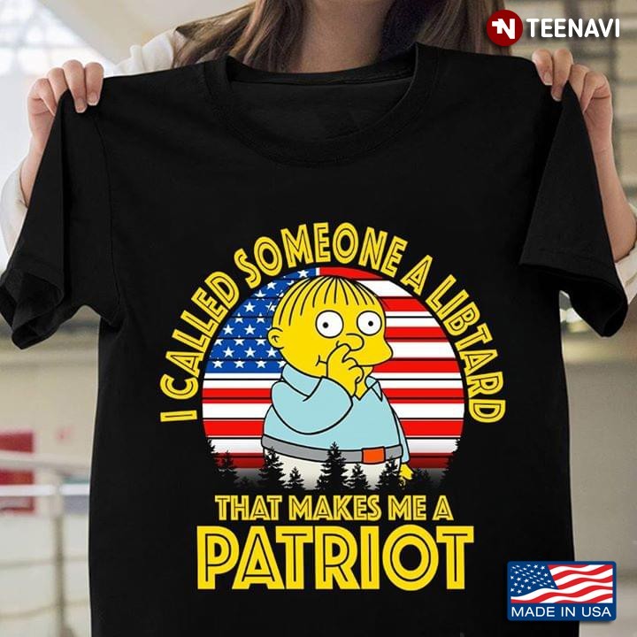 I Called Someone A Libtard That Makes Me A Patriot Ralph Wiggum T-Shirt S-5XL