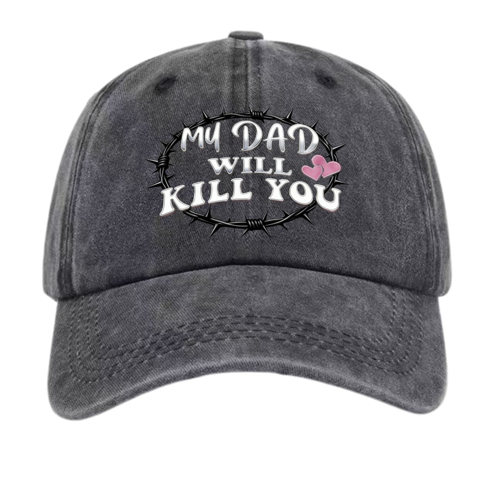 “My Dad Will Kill You” Funny Protective Dad Washed Dad Hat