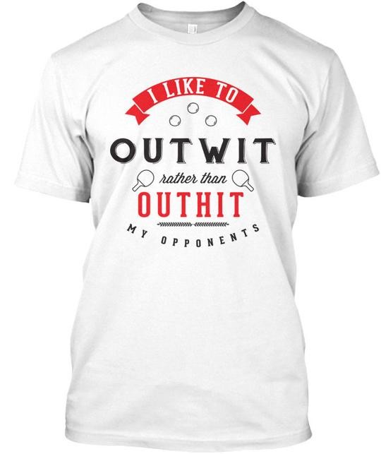 Clever Table Tennis I Like To Outwit Rather Than T-Shirt Made in USA S to 5XL