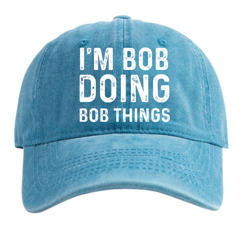 I’m Bob Doing Bob Things Funny Baseball Cap, Vintage Washed Name Dad Hat