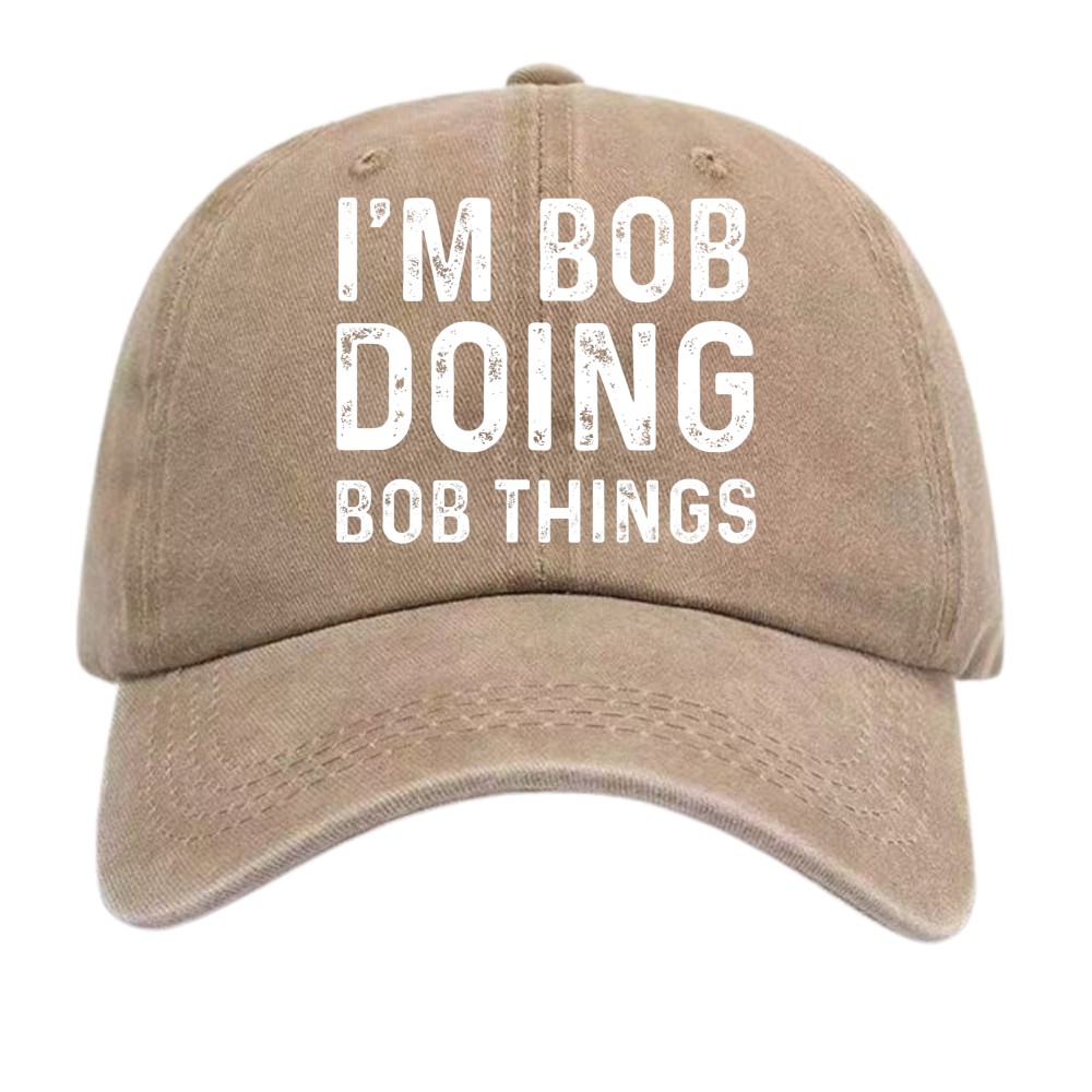 I’m Bob Doing Bob Things Funny Baseball Cap, Vintage Washed Name Dad Hat
