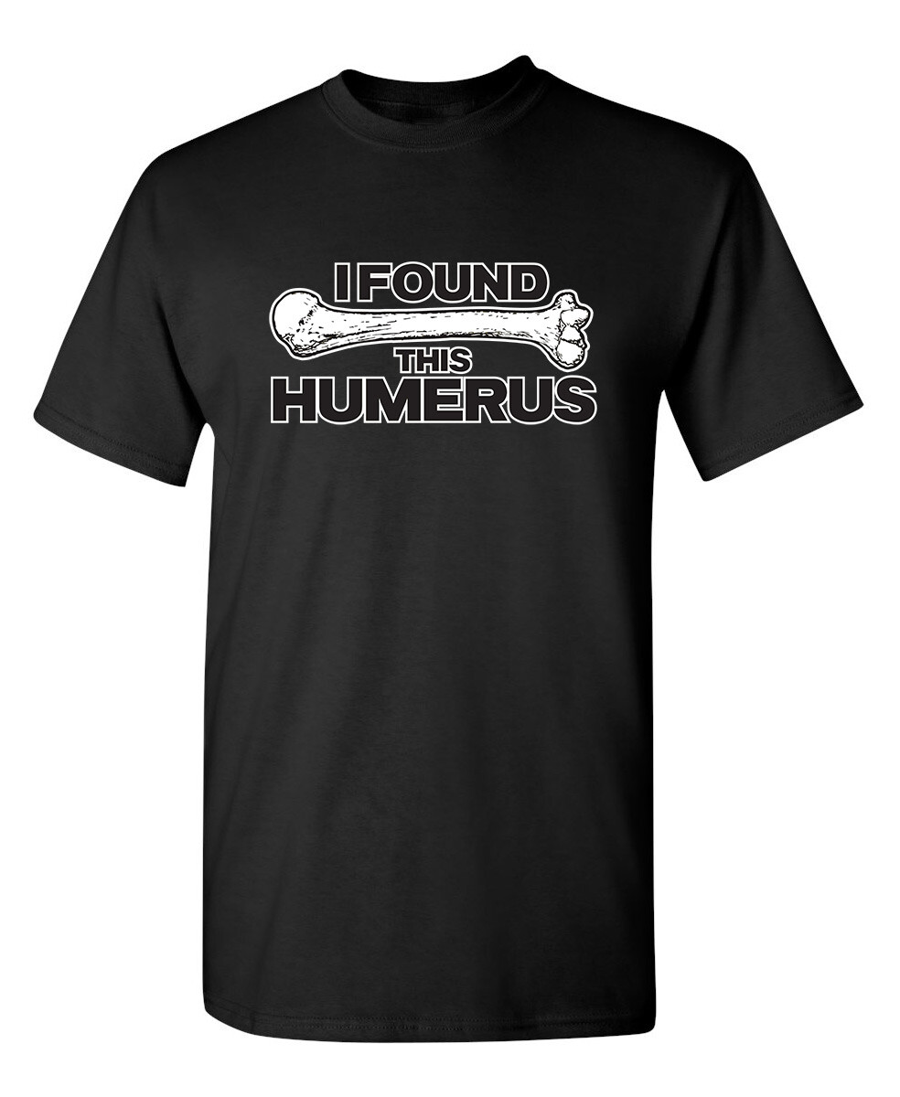 I Found This Humerus Sarcastic Humor Graphic Novelty Funny T Shirt