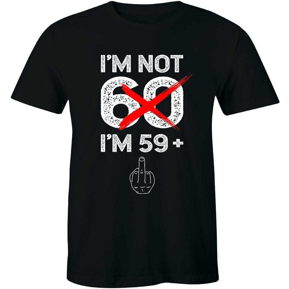 I’m Not 60 I’m 59+ Shirt – Funny 60 Birthday Gift Idea Men’s T-shirt Tee