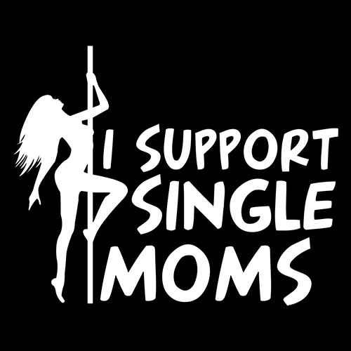 I Support Single Moms Sarcastic Humor Graphic Novelty Funny T Shirt