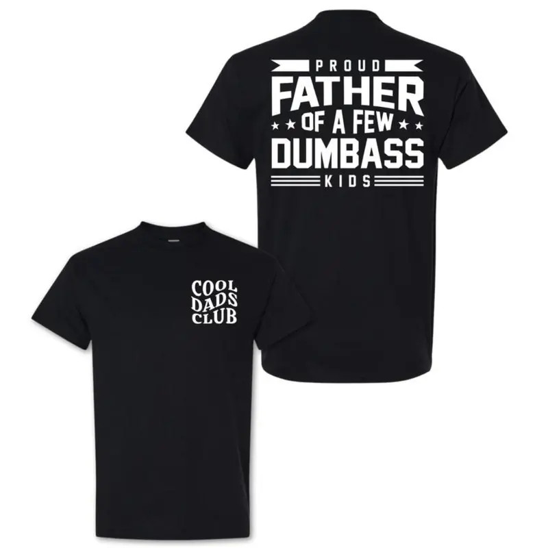 Proud Father Of A Few Dumbass Kids T-Shirt Funny Fathers Day Gift Cotton Men Tee