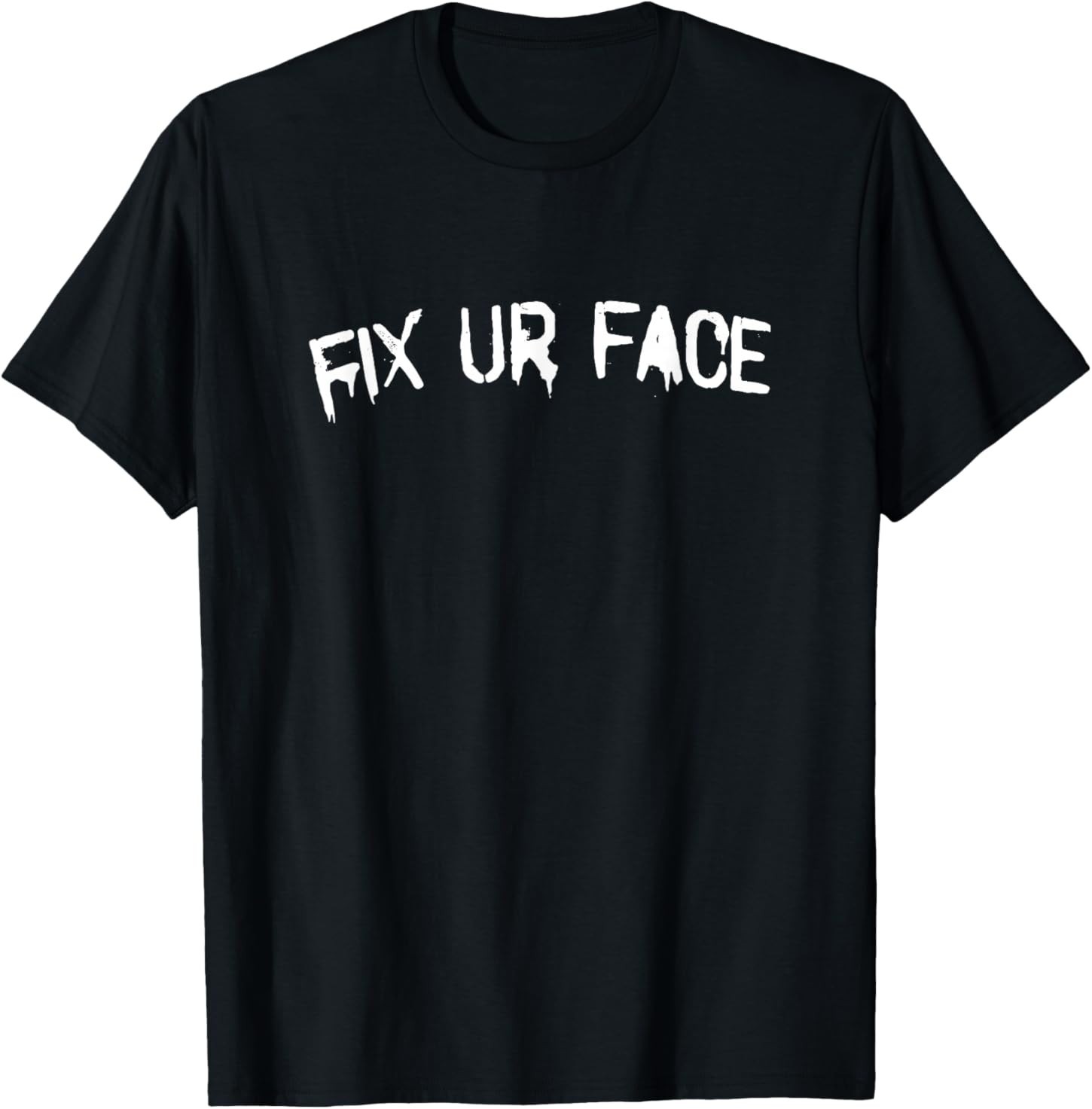 Fix Ur Face Fix Your Face Funny Sarcastic Quote T-Shirt