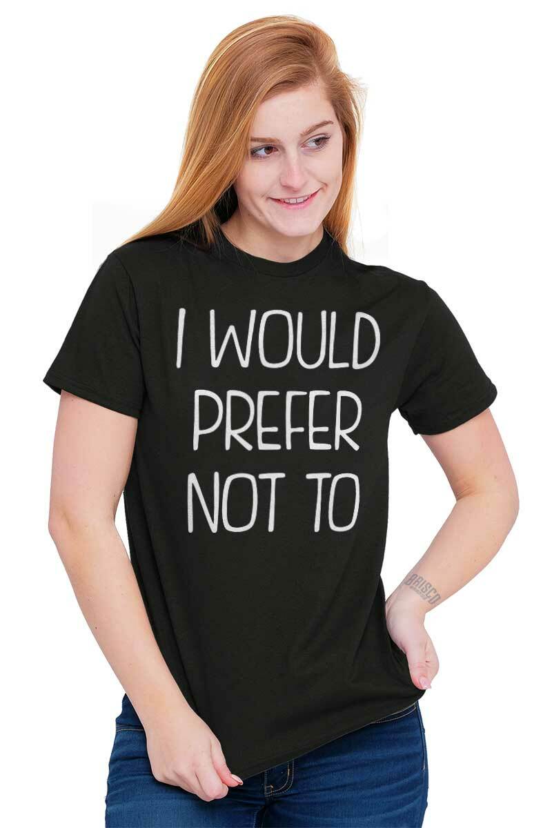 I Would Prefer Not To Lazy Rebel Sarcastic Womens or Mens Crewneck T Shirt Tee