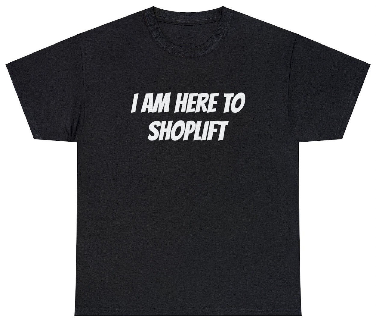 I Am Here To Shoplift T Shirt Funny Sarcastic Robbery Meme Offensive Humor Tee