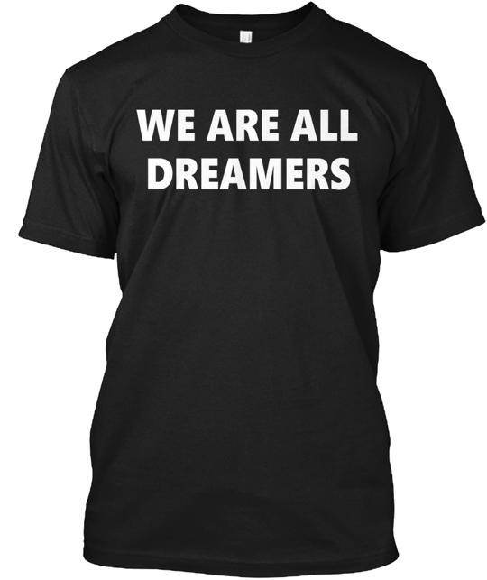 We Are All Dreamers Y00y T-Shirt Made in the USA Size S to 5XL