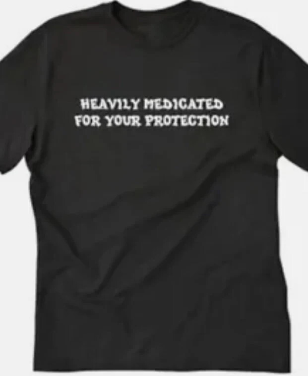 Heavily medicated for your protection funny T shirt tee