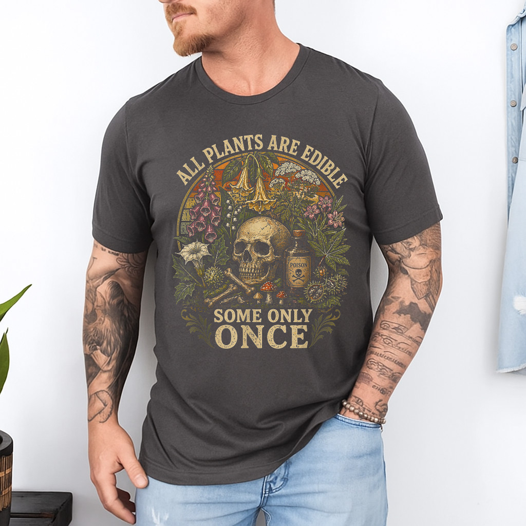 All Plants are Edible Some Only Once Funny Men Women Gifts T-Shirt