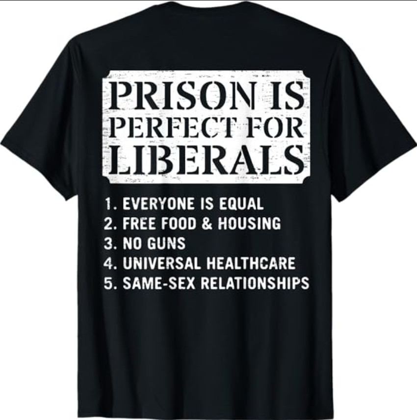 (ON Back) Prison is Perfect for Liberals Anti Liberal Quote T-Shirt