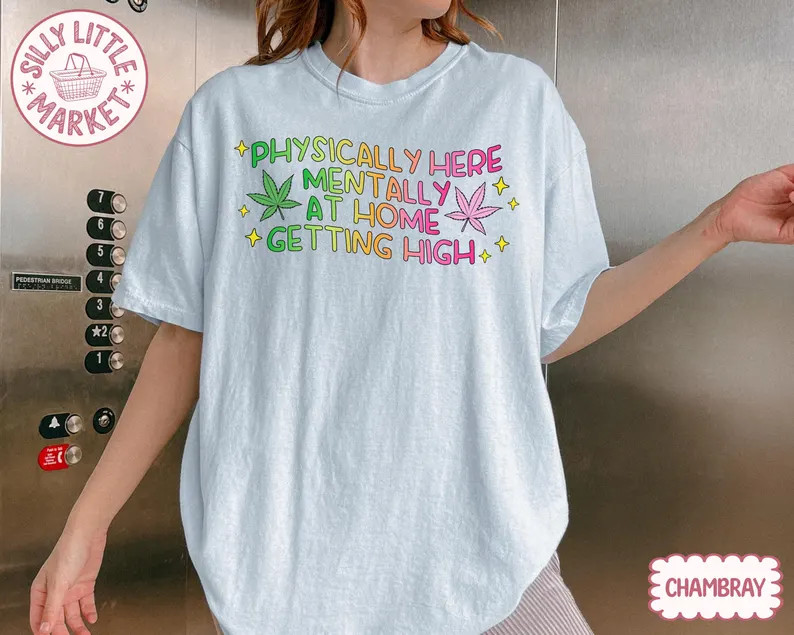 Funny Stoner Comfort Tee Physically Here Relaxed Fit Soft Cotton