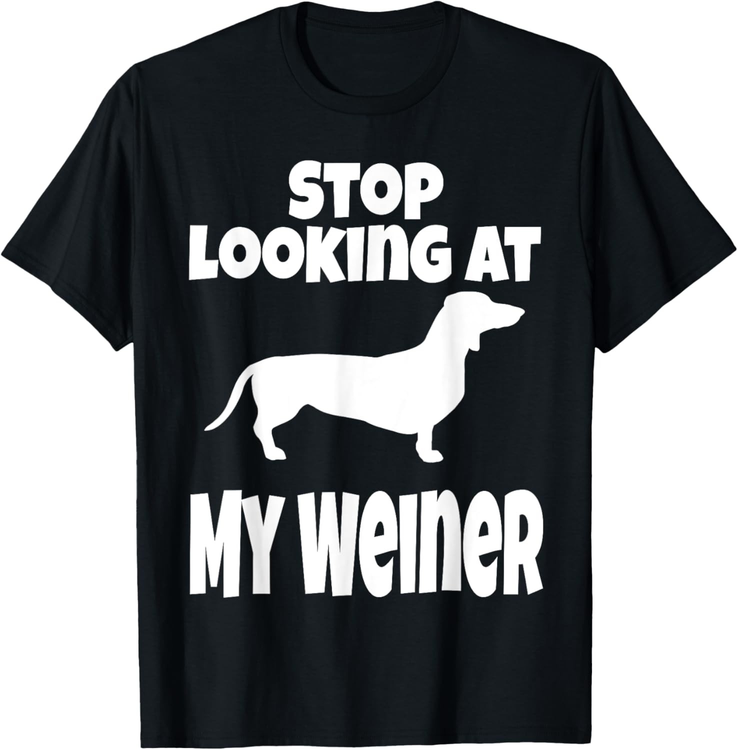 Weiner Dog Lover Dachshund Funny Stop Looking At My Humor T-Shirt