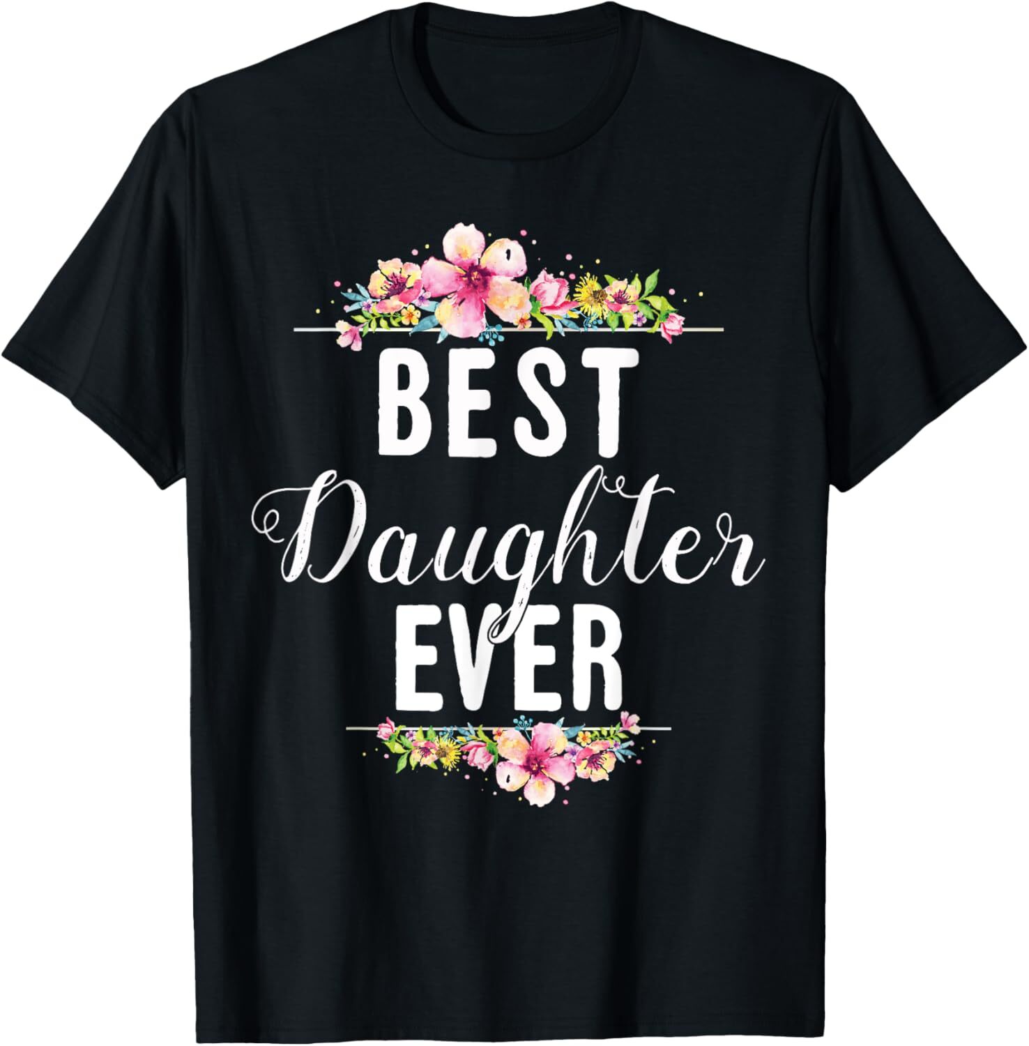 Best Daughter Ever Floral Gift For Daughters Unisex Gift T-Shirt Small to 5XL