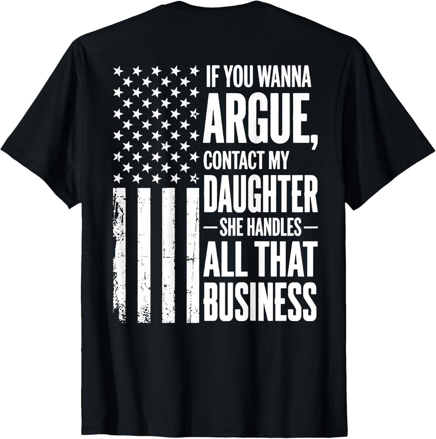If You Wanna Argue Contact My Daughter She Handles T-Shirt BACK SIDE
