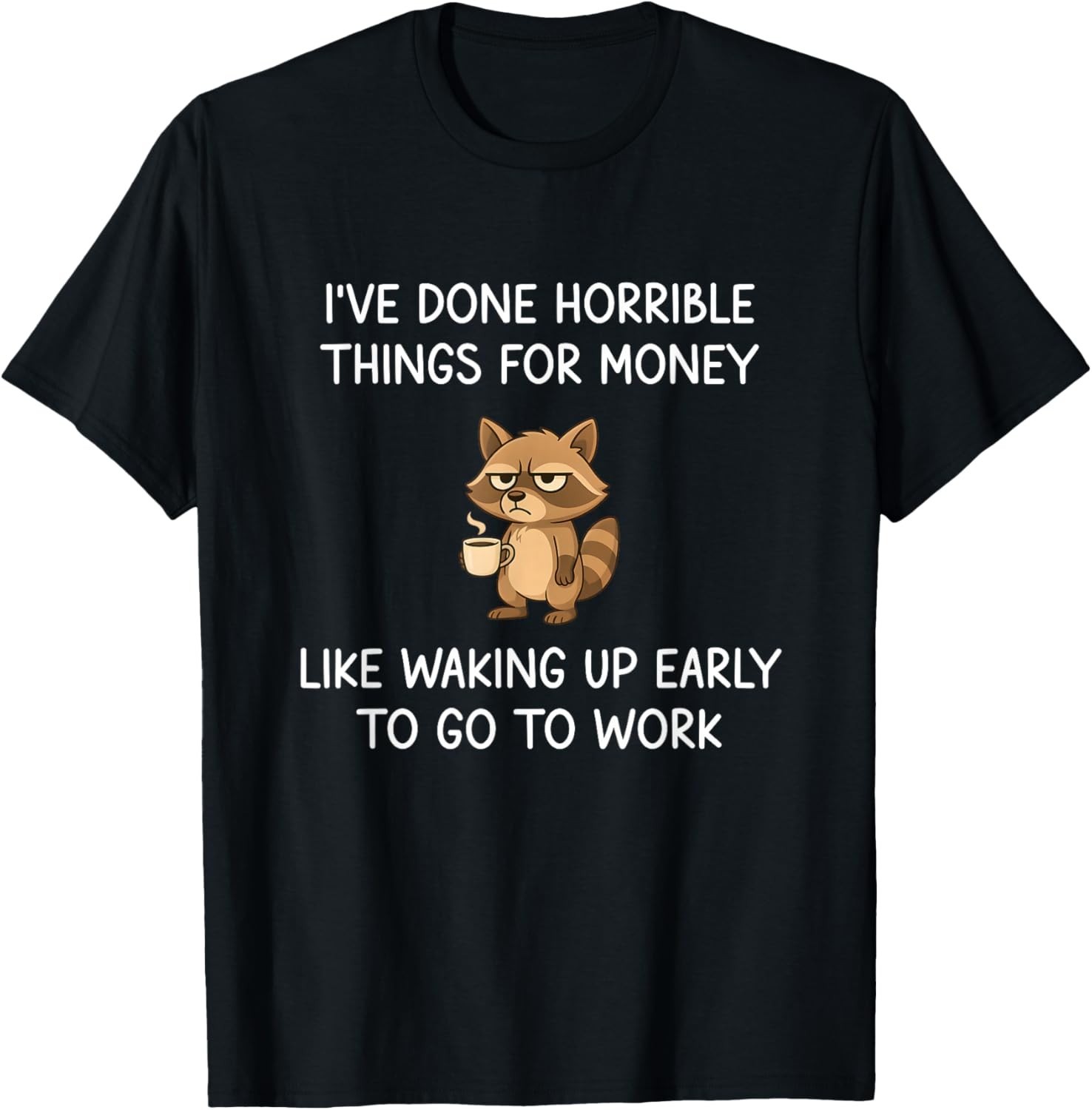 I’ve Done Horrible Things for Money, Raccoon, Funny, Jokes unisex T-Shirt