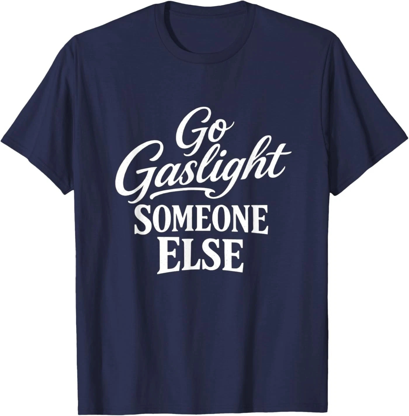 Funny Go Gaslight Someone Joke Sarcastic T-Shirt HOT ITEM (Navy)