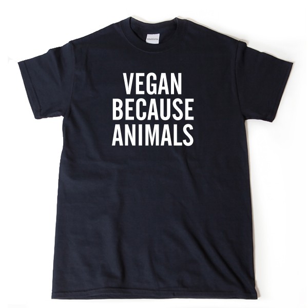Vegan Because Animals T-shirt Funny Vegan Veganism Animal Activist Tee Shirt