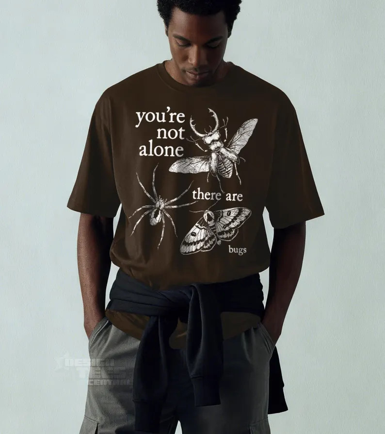 Youre Not Alone There Are Bugs Comfort Tee Funny Insect