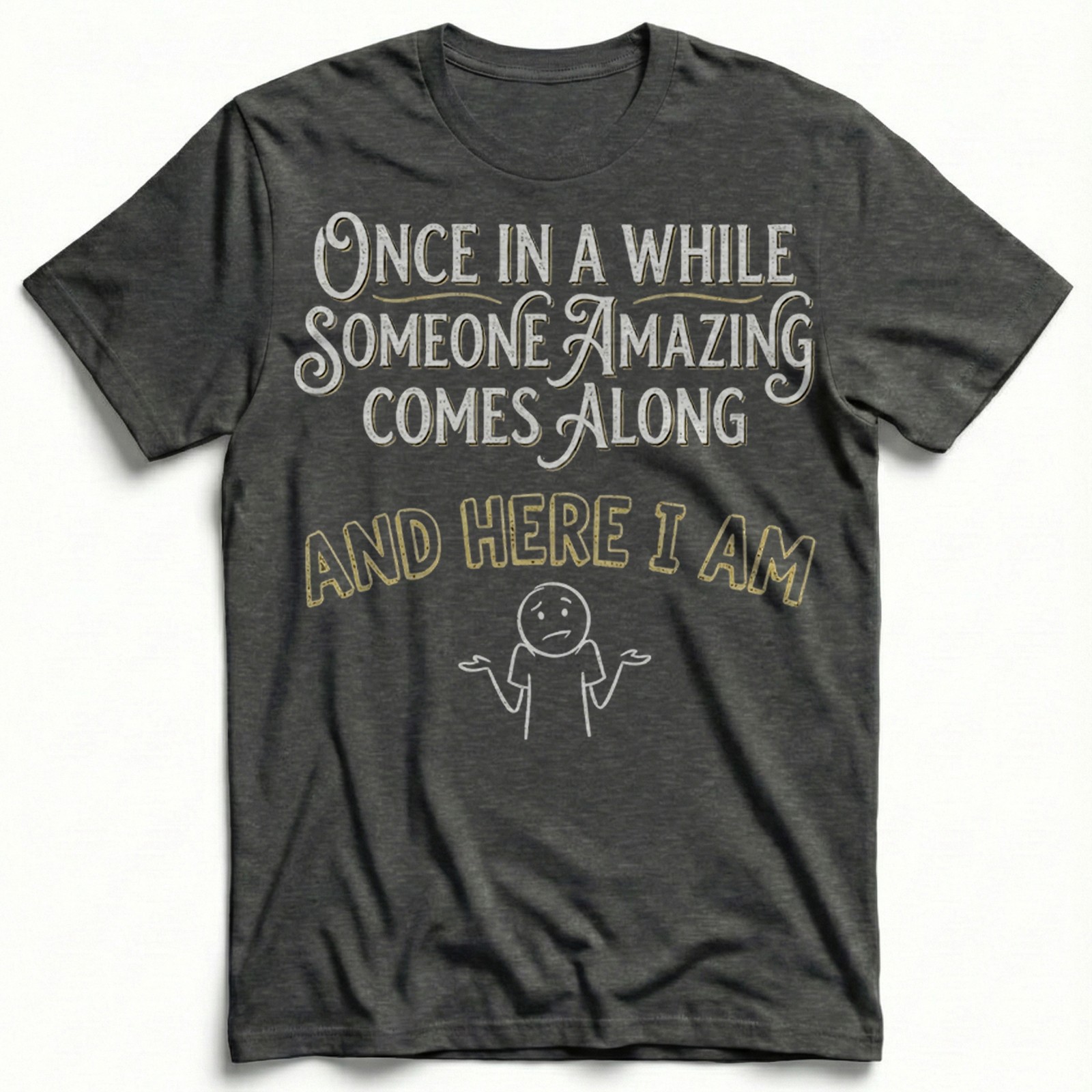 Once In A While Someone Amazing Comes Along T-Shirt Funny Sarcastic Tee Gift
