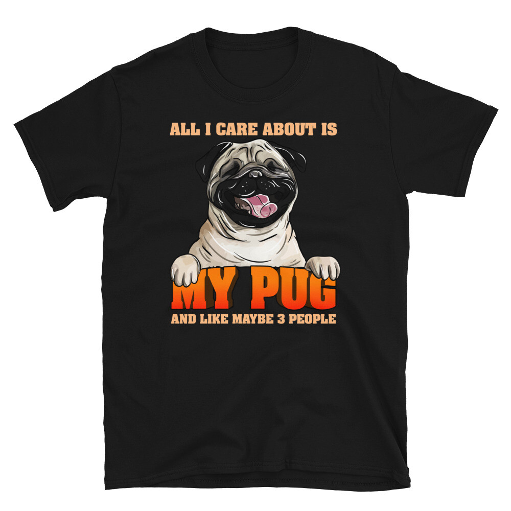 All I Care About Is My Pug and Like Maybe 3 People Short-Sleeve Unisex T-Shirt