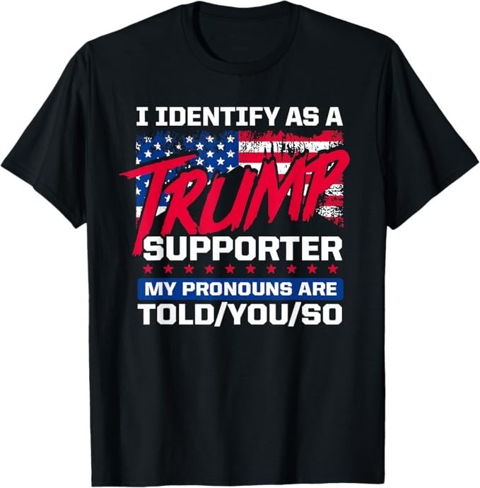 I Identify As A Trump Supporter Funny Pronouns T-Shirt – H306
