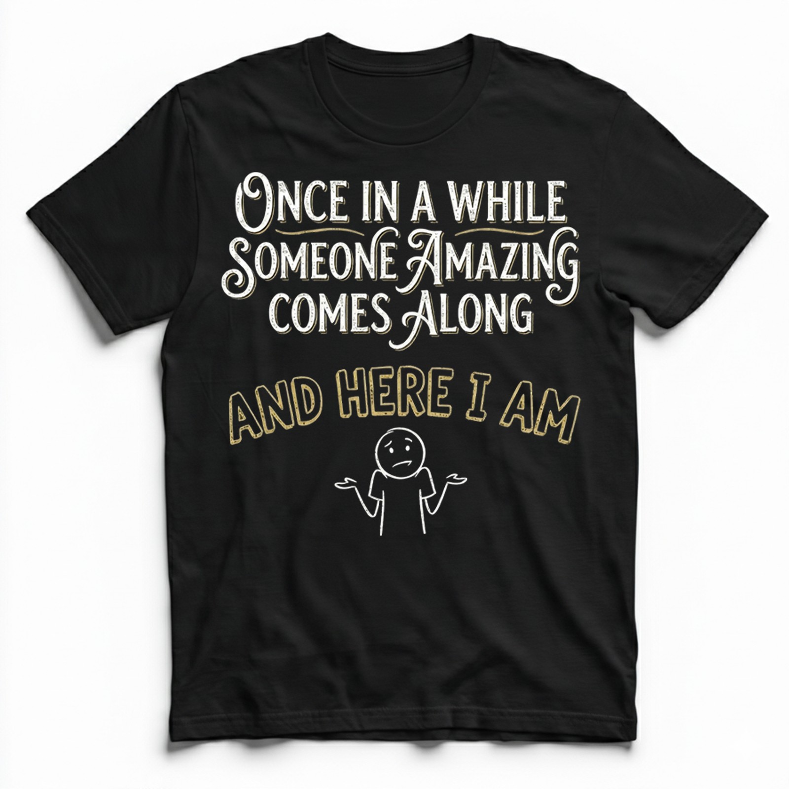 Once In A While Someone Amazing Comes Along T-Shirt Funny Sarcastic Tee Gift