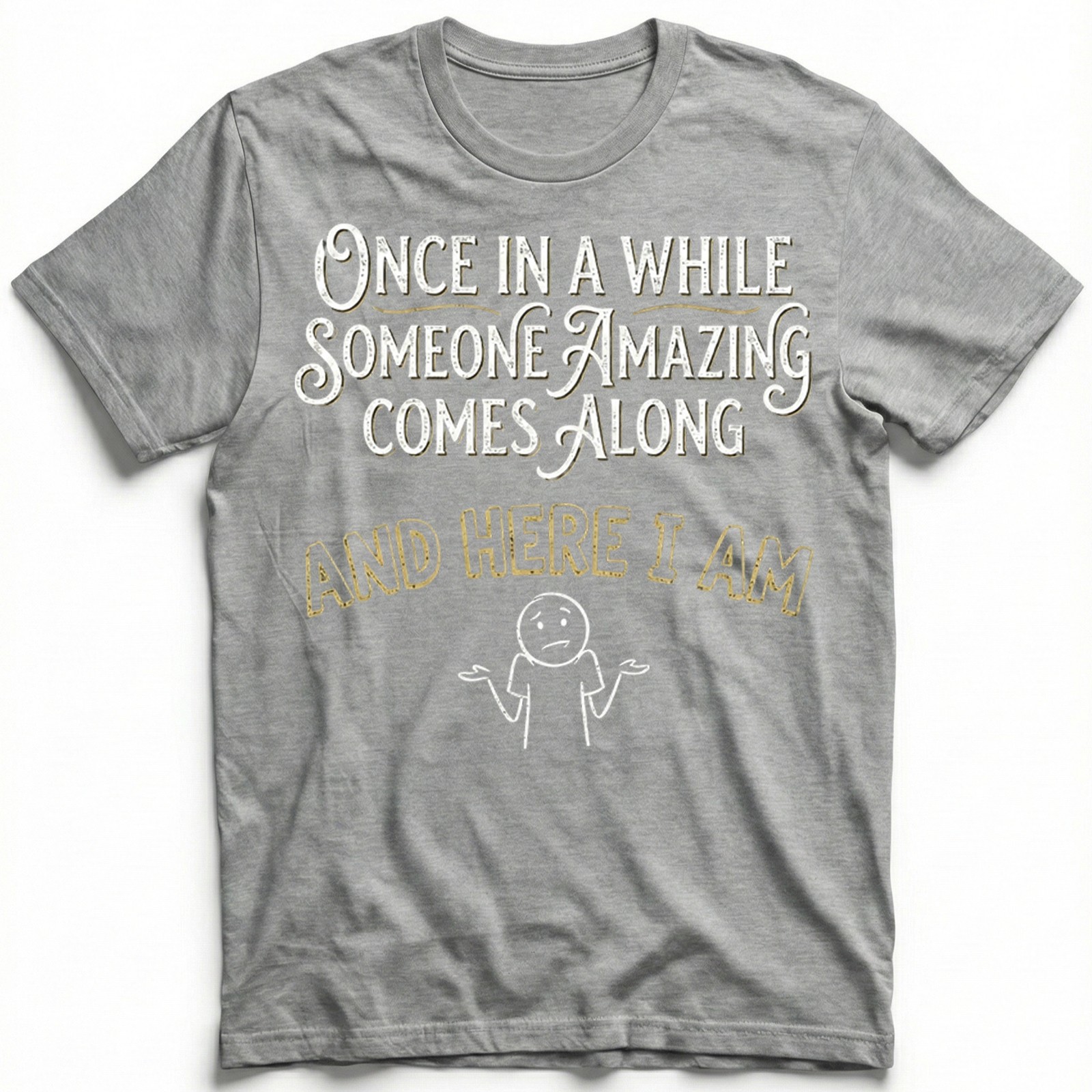 Once In A While Someone Amazing Comes Along T-Shirt Funny Sarcastic Tee Gift