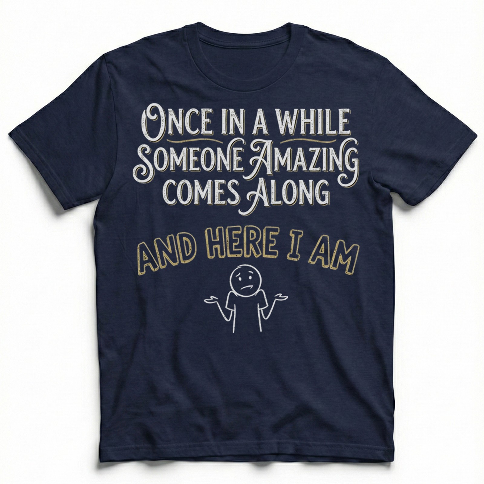 Once In A While Someone Amazing Comes Along T-Shirt Funny Sarcastic Tee Gift