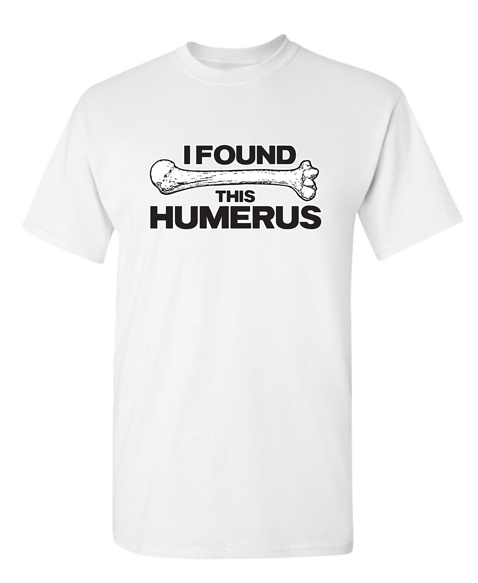 I FOUND THIS HUMERUS Sarcastic Novelty Funny T-shirts