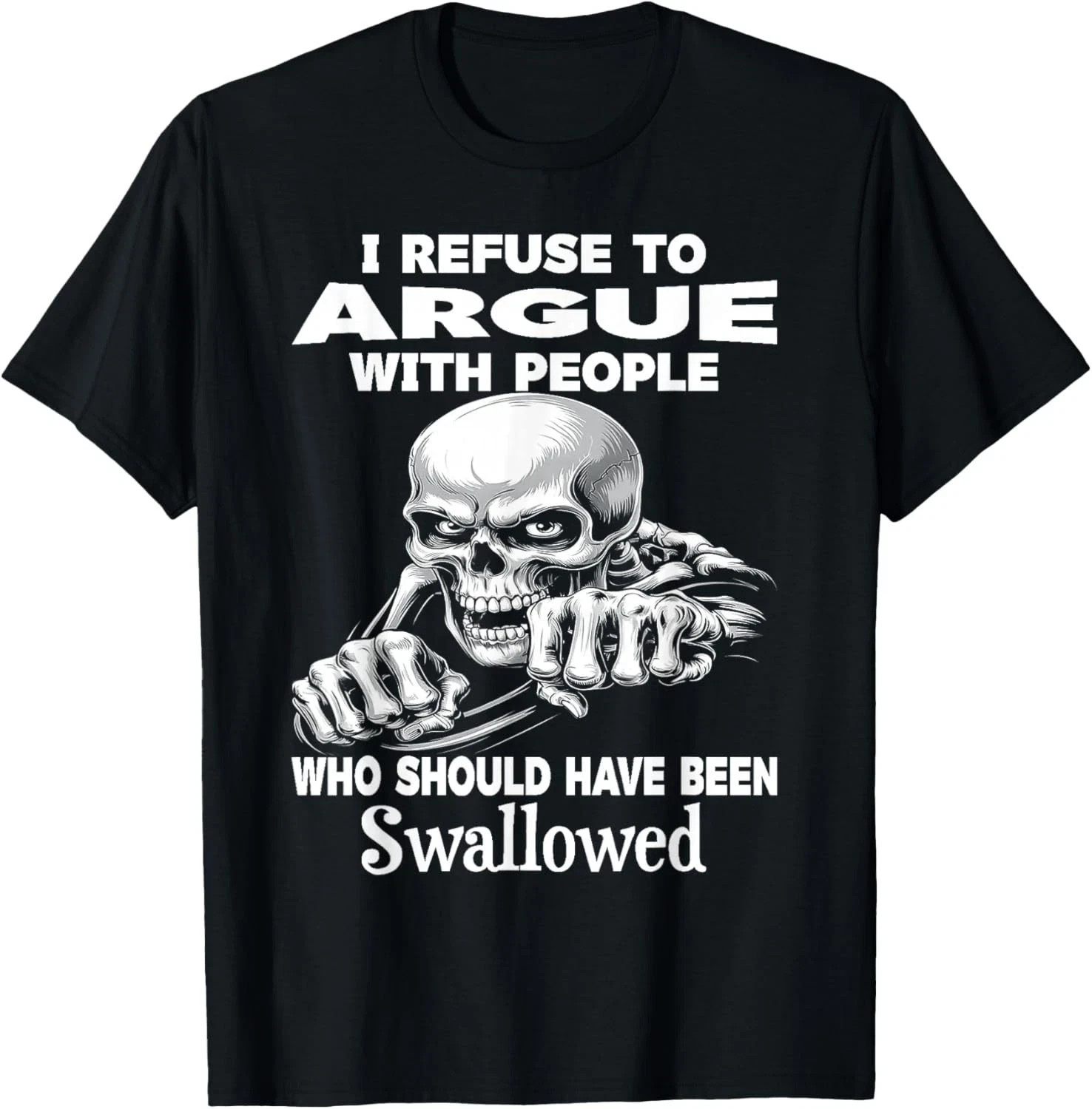 I Refuse to Argue with People Who Should Have Been Swallowed unisex T-Shirt