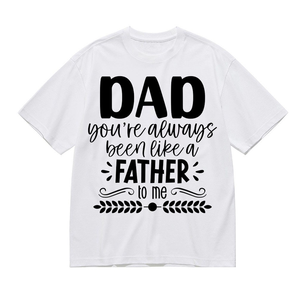 Dad You’re Always Been Like a Father to Me T-Shirt Father’s Day Gift Tee