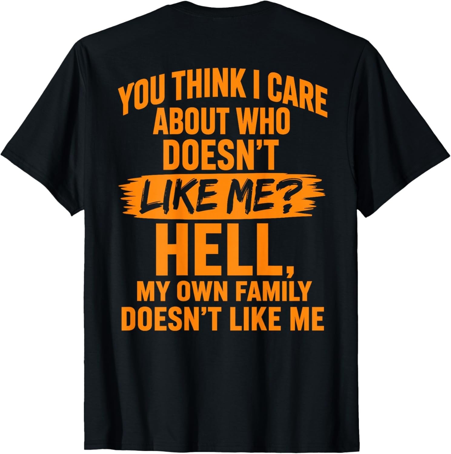 You Think I Care About Who Doesn’t Like Me (On Back) T-Shirt Sweartshirt