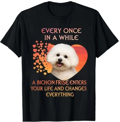 Every Once in a While a Bichon Frise Changes Your Life Dog Lover
