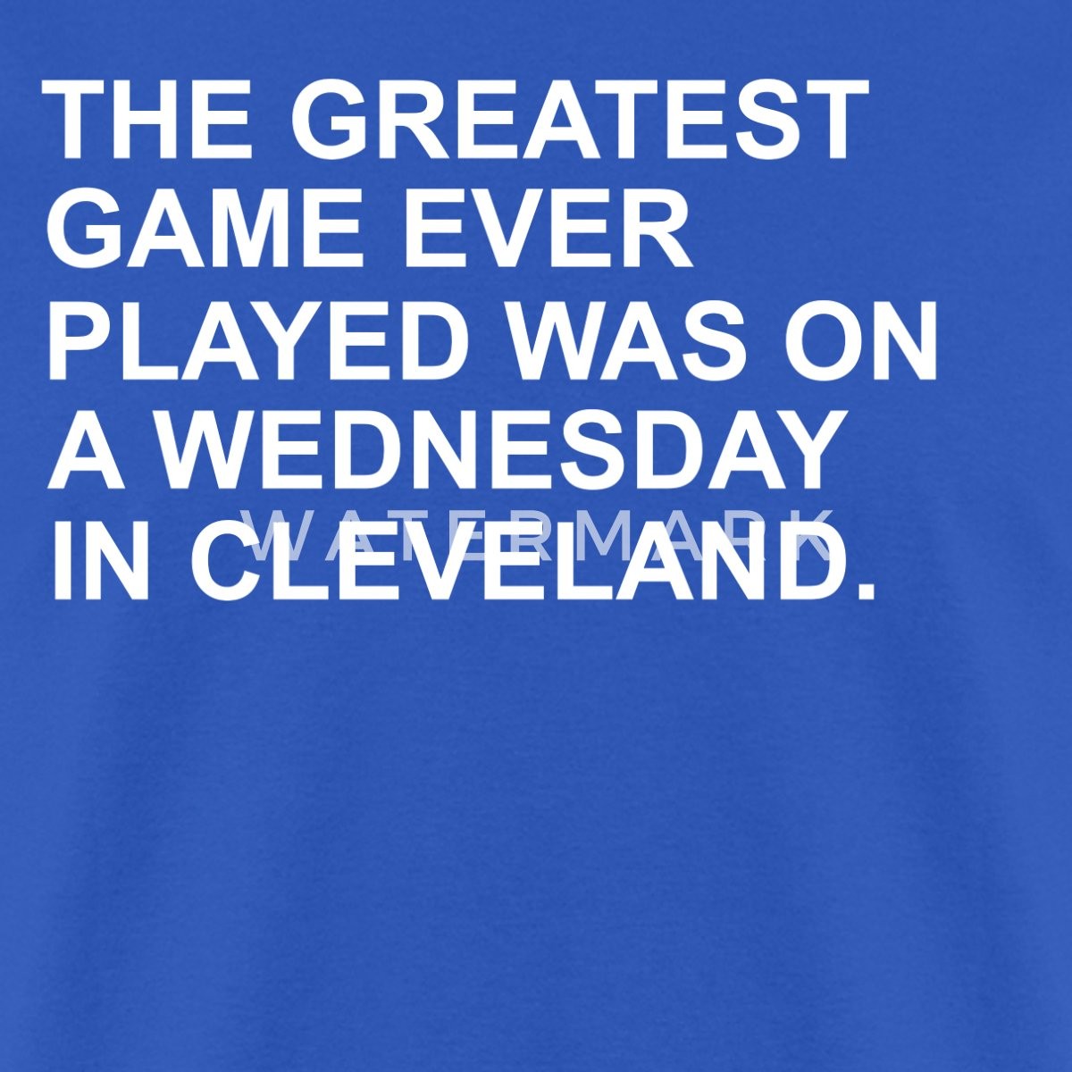 The Greatest Game Ever Played Was On A Wednesday In Cleveland Men’s T-Shirt