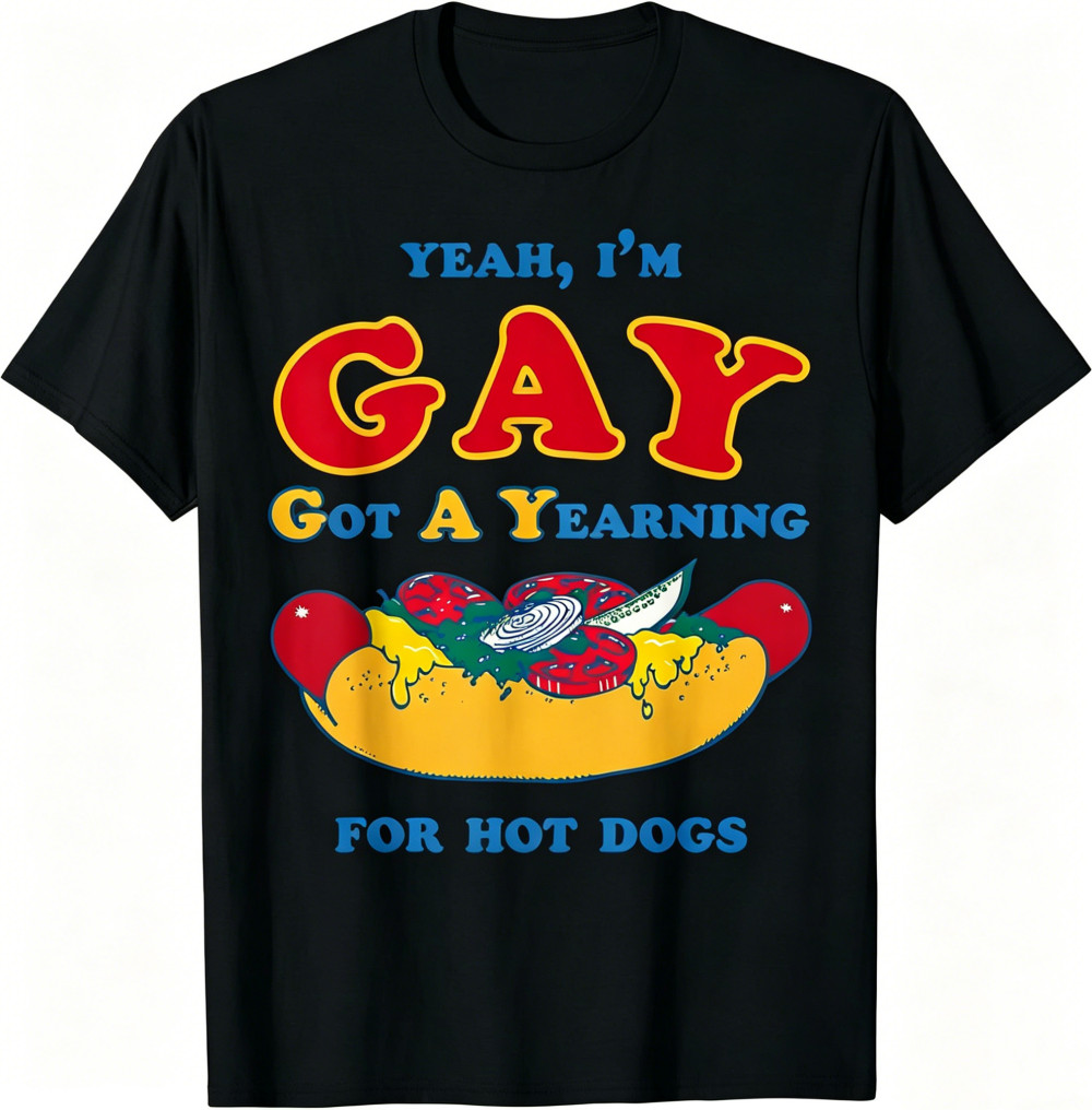 Yeah IM Gay Got A Yearning For Hot Dogs Funny Meme LGBTQ T Shirt