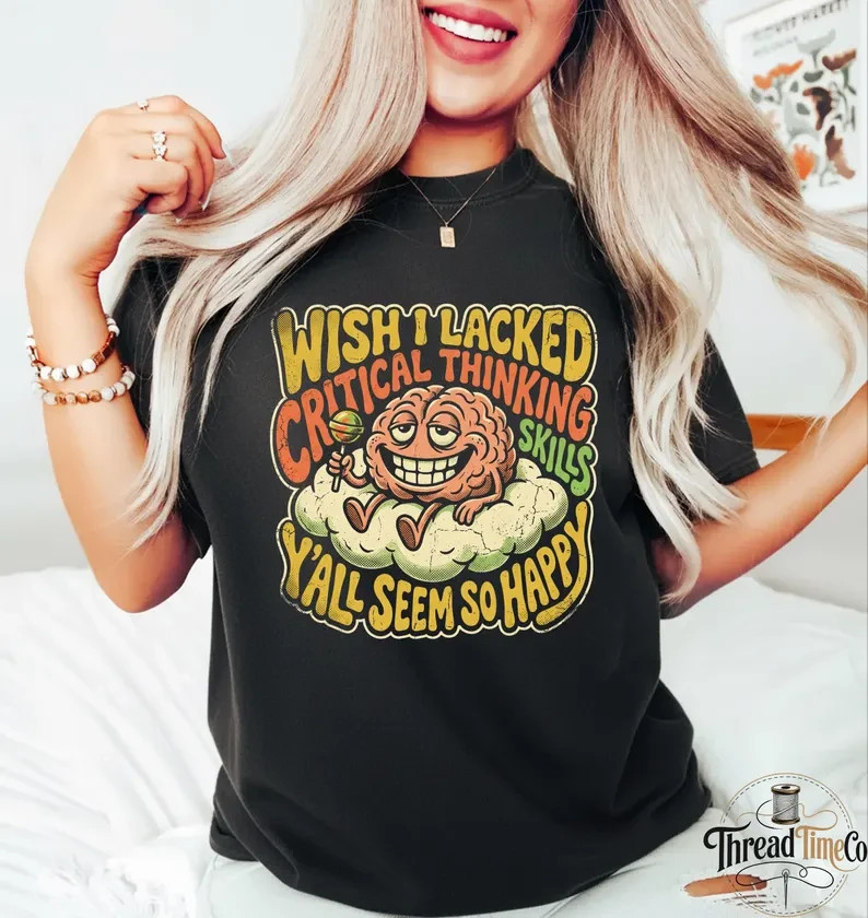 Wish I Lacked Critical Thinking Skills Shirt Funny Sarcastic Brain Graphic Tee