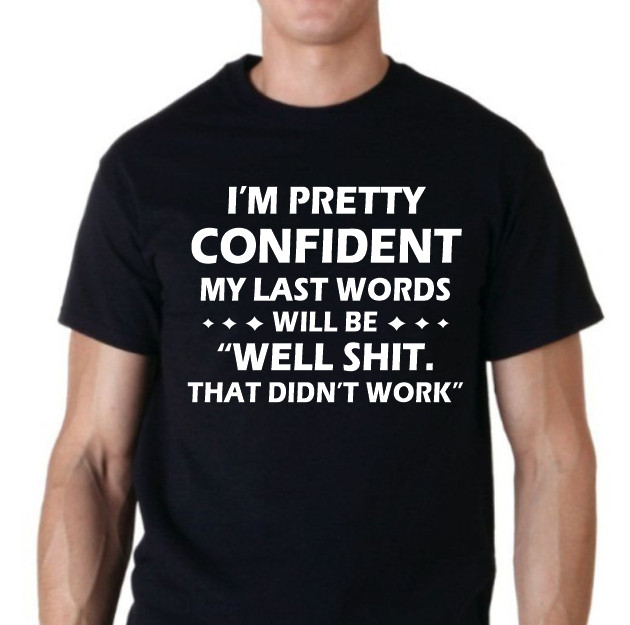 I’m pretty confident my last words… well that didn’t work Funny T shirt Tee