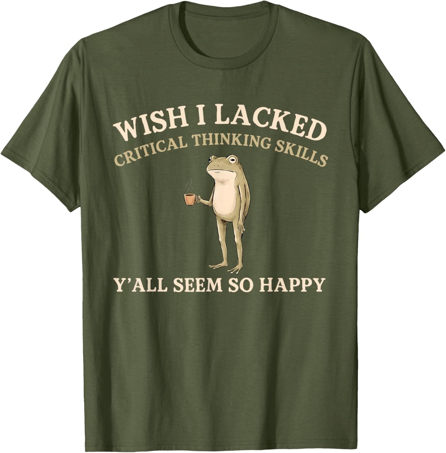 Wish I Lacked Critical Thinking Skills Y’all Seem So Happy T-Shirt