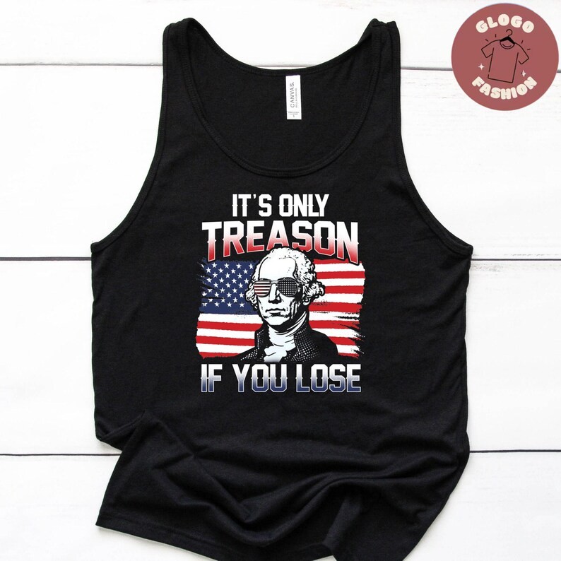 Its Only Treason If You Lose Funny 4th of July Comfort Tee