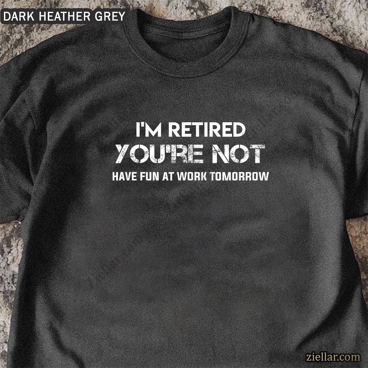 I’m Retired You’re Not T-Shirt Funny Retirement Gift for Men Women Unisex