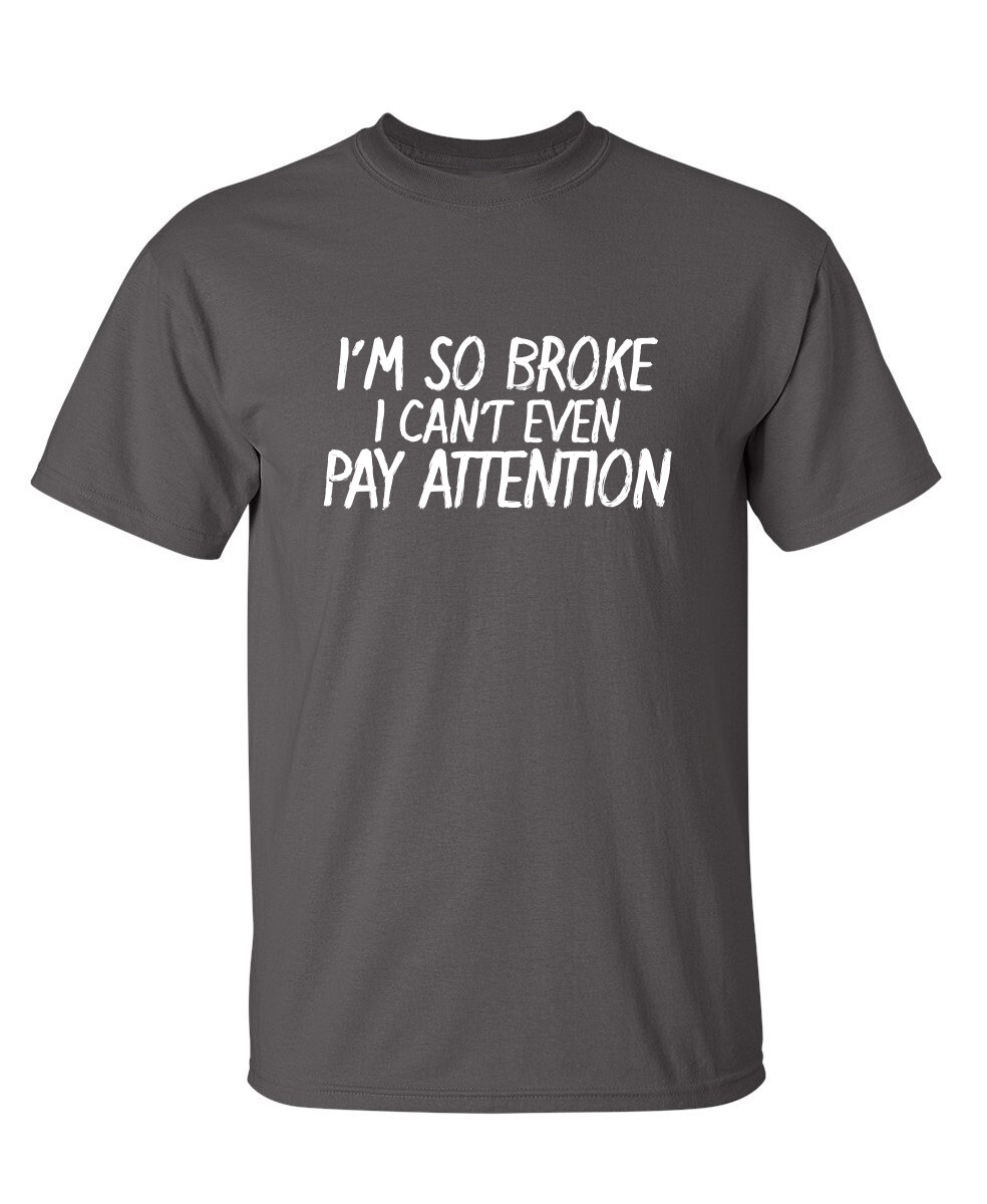 I Can’t Even Pay Humor Graphic Novelty Super Soft Ring Spun Funny T Shirt