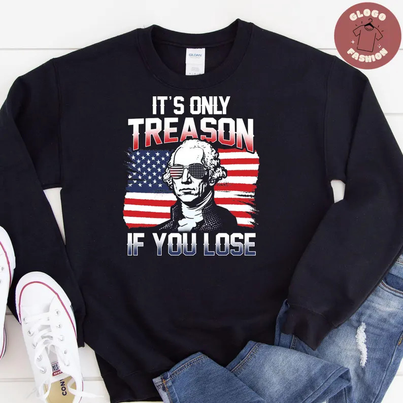 Its Only Treason If You Lose Funny 4th of July Comfort Tee
