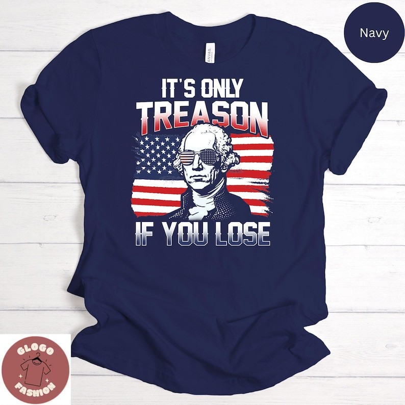 Its Only Treason If You Lose Funny 4th of July Comfort Tee