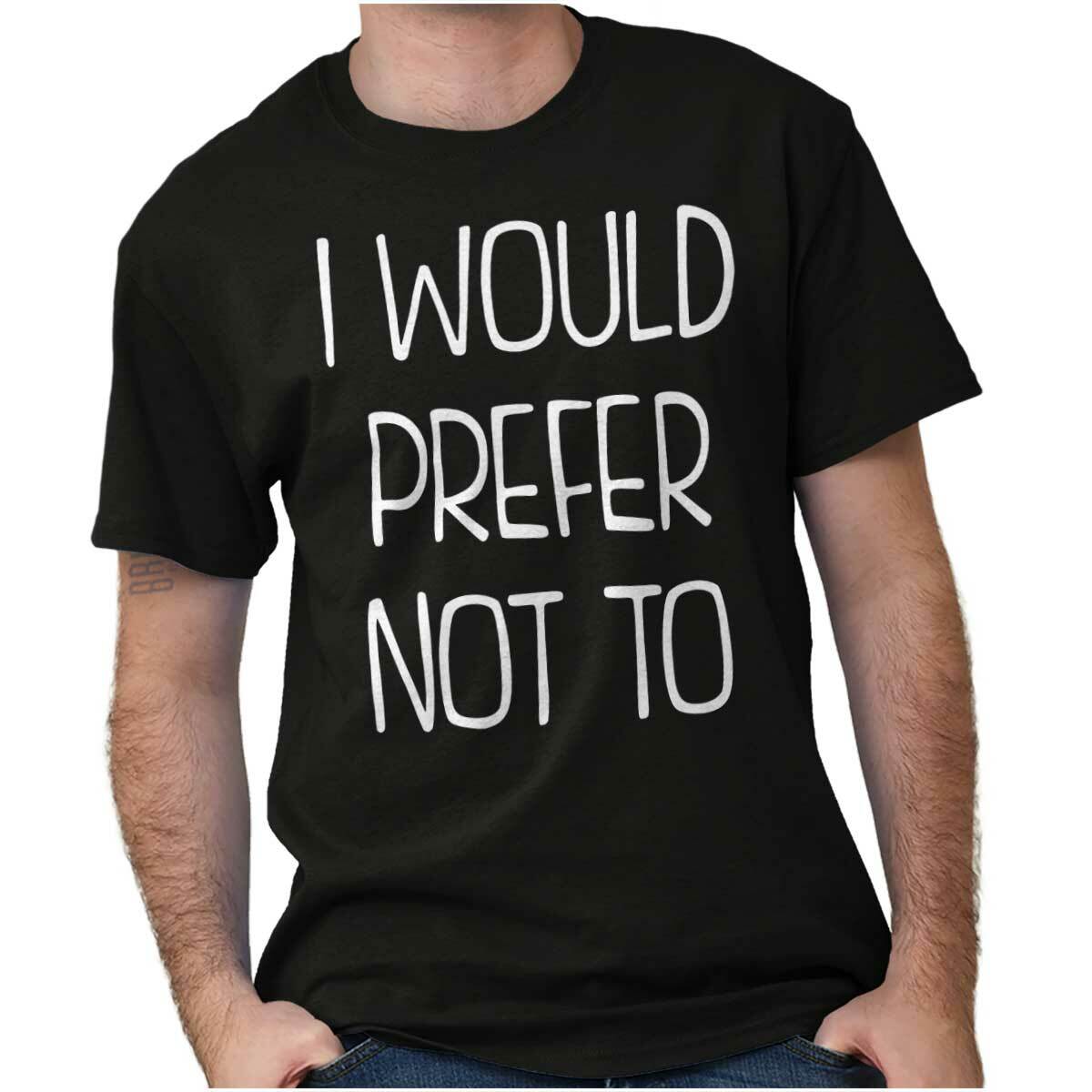 I Would Prefer Not To Lazy Rebel Sarcastic Womens or Mens Crewneck T Shirt Tee