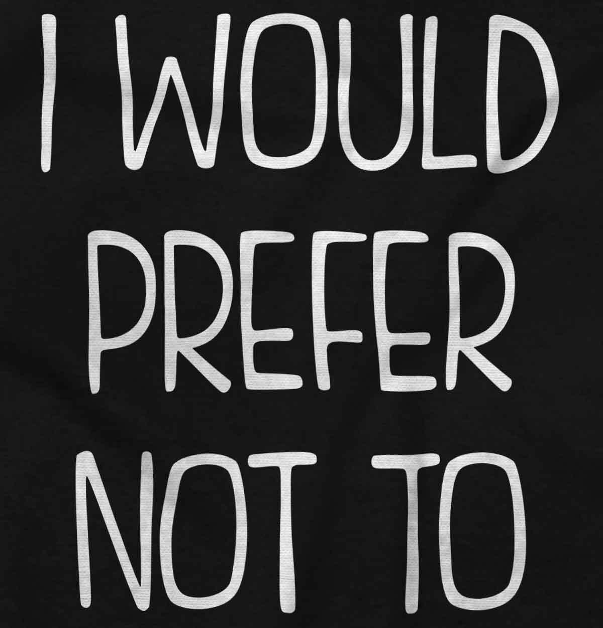 I Would Prefer Not To Lazy Rebel Sarcastic Womens or Mens Crewneck T Shirt Tee