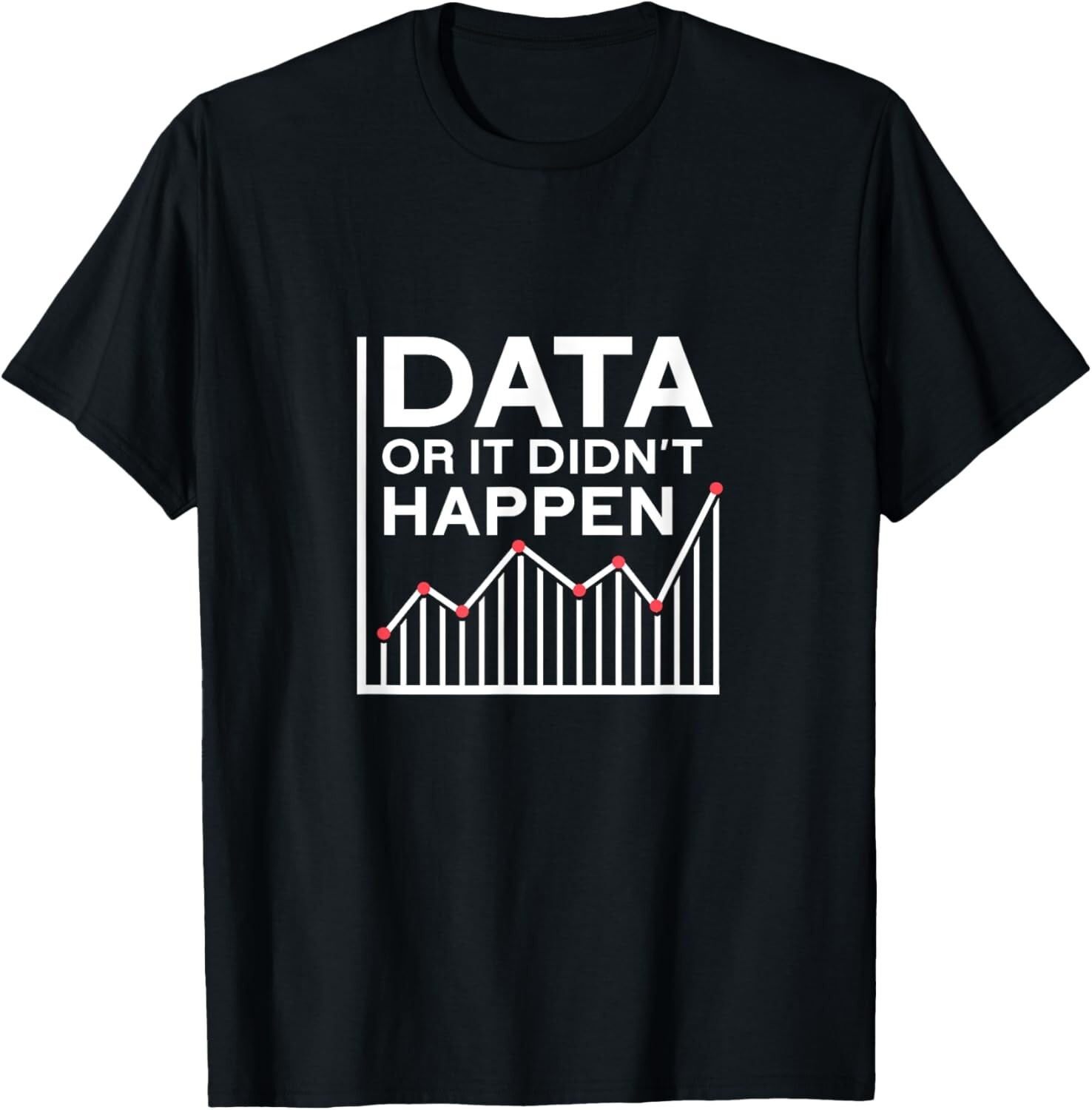 Data or It Didn_t Happen Data Analyst Data Analysis Tee Gift Unisex T-Shirt